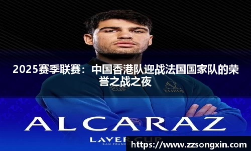 2025赛季联赛：中国香港队迎战法国国家队的荣誉之战之夜