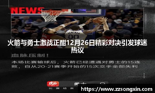 火箭与勇士激战正酣12月26日精彩对决引发球迷热议